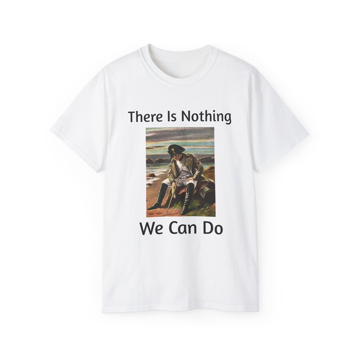 Napoleon Bonaparte There Is Nothing We Can Do T-Shirt