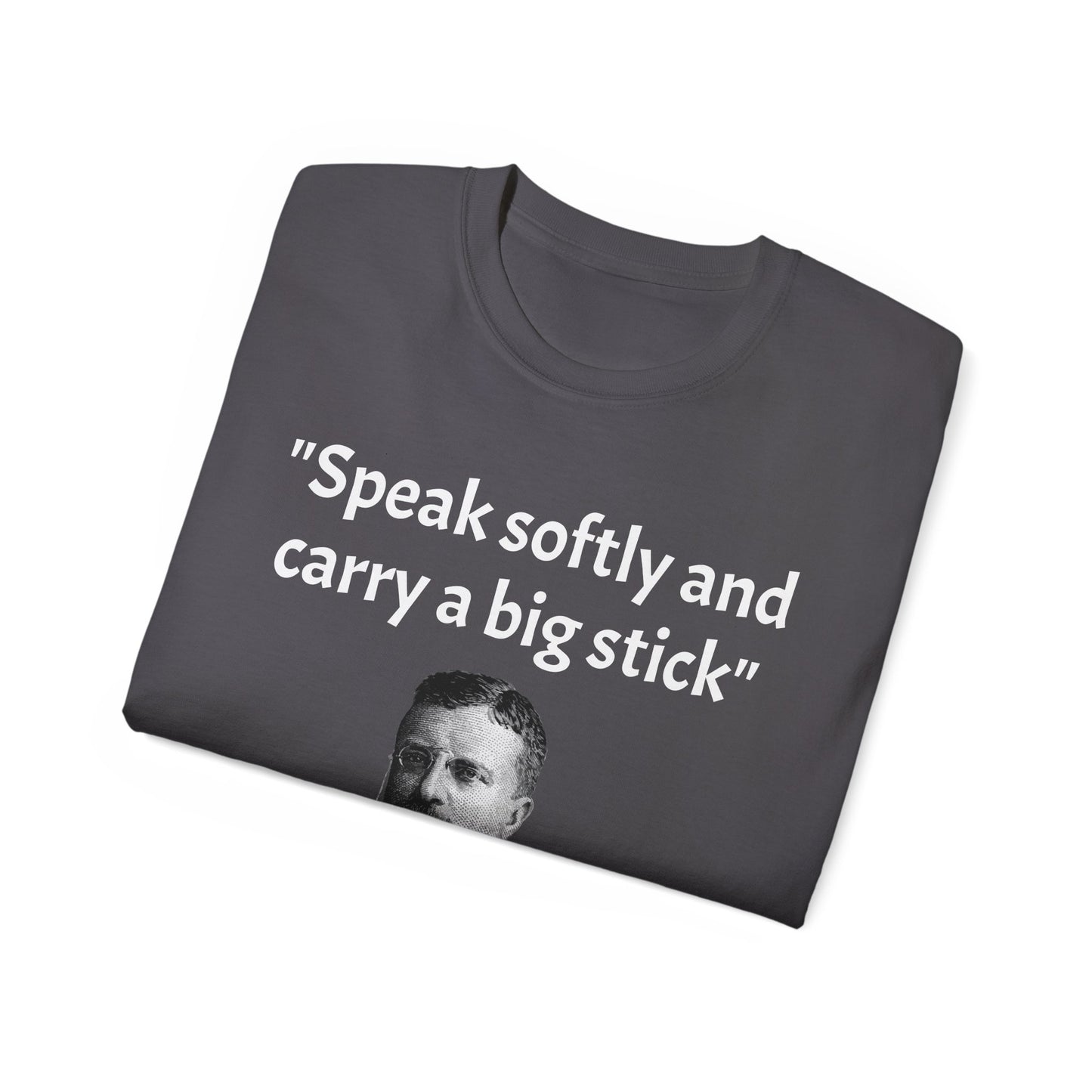 Theodore Roosevelt "Speak Softly and Carry a Big Stick" T-Shirt