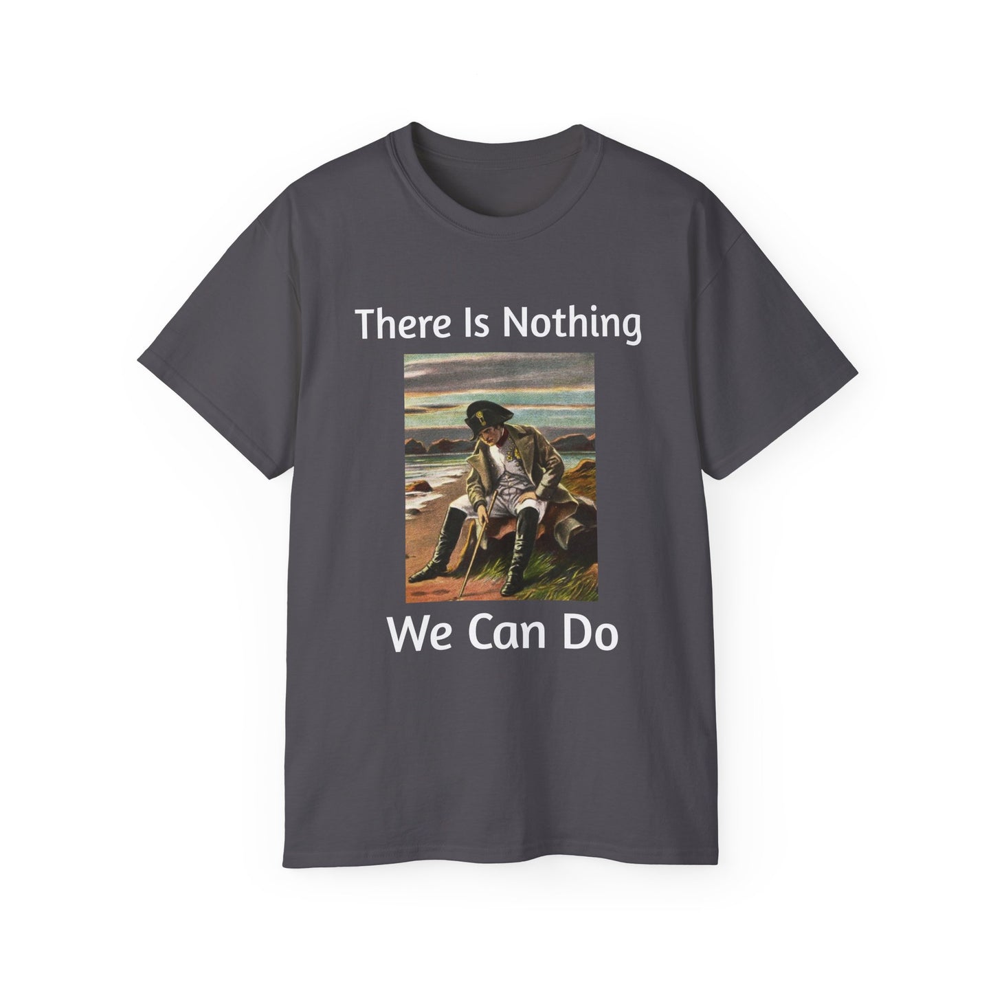 Napoleon Bonaparte There Is Nothing We Can Do T-Shirt