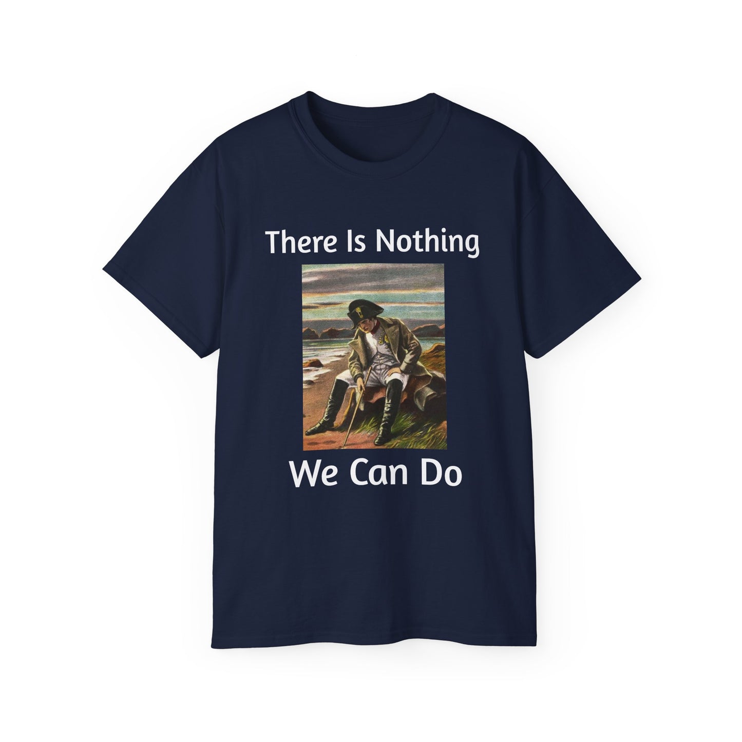 Napoleon Bonaparte There Is Nothing We Can Do T-Shirt